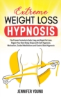 Extreme Weight Loss Hypnosis : The Proven Formula to Safe, Easy and Rapid Fat Loss. Regain Your Best Body Shape with Self-Hypnosis, Motivation, Guided Meditations and Gastric Band Hypnosis - Book