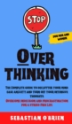 Stop Overthinking : The Complete guide to declutter your mind, ease anxiety, and turn off your intensive thoughts. Overcome indecision and procrastination for a stress-Free Life. For men and women. - Book