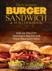 The Complete Burger Sandwich e Sub Cookbook : Easy an Healthy Sandwich Recipes for Your Delicious Meal - Book