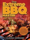 The Extreme BBQ Master : A Complete Guide to Grilling Techniques for a Delicious Perfectly Prepared BBQ - Book