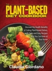 The Plant-Based Diet Cookbook : Discover the Health Benefits of Eating Plant-Based Dishes, with Tasty and Easy Recipes that You Can Have at Your Home - Book