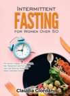 Intermittent Fasting for Women Over 50 : The Secrets Formula To Lose Weight, Start Metabolism and Feel Young. Tasty and Delicious Recipes to Obtain Immediate Results - Book