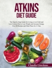 Atkins Diet Guide : The Step-by-Step Guide for Living a Low-Carb and Low-Calorie Diet to Lose Weight and Increase Energy. Over 80 Recipes and Meal Plans for 21 Day - Book