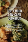 The 1-Hour Low-Carb Cookbook Easy, Flavorful Recipes to Get Healthy Together - Book