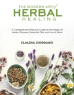The Modern Art of Herbal Healing : A Complete and Natural Guide to the Magic of Herbs, Flowers, Essential Oils, and much More - Book