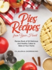 Pies Recipes from Your Heart : Recipe Book of 50 Delicious and Healthy Cakes to Bake at Your Home - Book