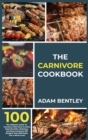 The Carnivore Cookbook : The Ultimate Guide to Carnivore Diet How to Start, Main Benefits. Delicious and Easy Carnivore 100 Recipes That Will Make You a Meat-Lover - Book
