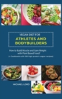 Vegan Diet for Athletes and Bodybuilders : How to Build Muscle and Gain Weight with Plant Based Food? ( + Cookbook with 100 high protein vegan recipes) - Book