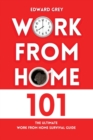 Work from Home 101 : The Ultimate Work From Home Survival Guide - Book