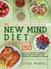The New MIND Diet Cookbook : 150 Healthy Recipes to Boost Brain Function and Help Prevent Alzheimer's Disease (Includes a Complete Nutrition Guide) - Book
