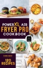 PowerXL Air Fryer Pro Cookbook : 120 Healthy, Easy and Delicious Fry, Grill, Bake, and Roast. Affordable and Quick Air Fryer Family Meals On a Budget. Fry, Grill, Roast & Bake. - Book