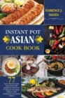 Instant Pot Asian Cookbook : Learn How to Cook Asian Food with Instant Pot with Over 77 Recipes for Indian, Chinese, Thai, Vietnamese and Korean Dishes - Book