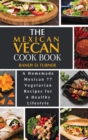 The Mexican Vegan Cookbook : A Homemade Mexican 77 Vegetarian Recipes for A healthy lifestyle - Book