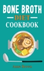 Bone Broth Diet Cookbook : An ancient Health and beauty Remedy to Fight Aging and Lose Weight. Easy and delicious recipes for beginners. - Book