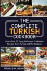 The Complete Turkish Cookbook : Learn Over 77 Tasty, Delicious, Traditional Recipes from Turkey and The Balkans - Book