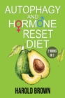 Autophagy And Hormone Reset Diet : 2 books in 1. Power your metabolism, Blast Fat and Activate your Body's Natural Intelligence to Detox your body and to Lose Weight Faster. - Book