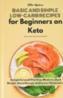 Basic and Simple Low-Carb Recipes for Beginners on Keto : Delightful and Effortless Meals to Shed Weight, Boost Energy and Lower Cholesterol - Book