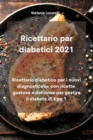 Ricettario per diabetici 2021 : Ricettario diabetico per i nuovi diagnosticatie con ricette gustose e deliziose per gestire il diabete di tipo 1 - Book