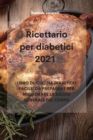 Ricettario per diabetici 2021 : Libro Di Cucina Diabetico Facile Da Preparare Per Migliorare La Salute Generale del Corpo - Book