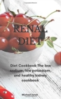 Renal Diet : Diet Cookbook The low sodium, low potassium, and healthy kidney cookbook - Book