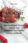 Renal Diet : Diet Cookbook The low sodium, low potassium, and healthy kidney cookbook - Book