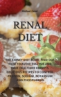 Renal Diet : The Kidney Diet Book Find Out How to Avoid Dialysis and Have Healthier Kidneys. Delicious Recipes to Control Protein, Sodium, Potassium and Phosphorus - Book