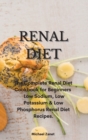Renal Diet : The Complete Renal Diet Cookbook for Beginners Low Sodium, Low Potassium & Low Phosphorus Renal Diet Recipes. - Book