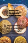 Renal Diet Cookbook for Beginners : Kidney Diet Cookbook. A Complete Guide to Low Sodium, Potassium, and Phosphorus Recipes for Each Stage of Kidney Disease to Avoid Dialysis and Recover Health - Book