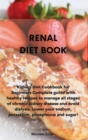 Renal Diet Book : Kidney Diet Cookbook for Beginners Complete guide with healthy recipes to manage all stages of chronic kidney disease and avoid dialysis. Lower your sodium, potassium, phosphorus and - Book