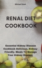 Renal Diet COOKBOOK : Essential Kidney Disease Cookbook Delicious, Kidney-Friendly. Meals To Manage Your Kidney Disease - Book