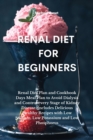 Renal Diet FOR BEGINNERS : Renal Diet Plan and Cookbook Days Meal Plan to Avoid Dialysis and Control every Stage of Kidney Disease. Includes Delicious Healthy Recipes with Low Sodium, Low Potassium an - Book