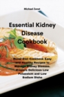 Essential Kidney Disease Cookbook : Renal Diet Cookbook Easy and Healthy Recipes to Manage Kidney Disease. Prepare Delicious Low Potassium and Low Sodium Dishe - Book