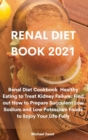 Renal Diet Book 2021 : Renal Diet Cookbook Healthy Eating to Treat Kidney Failure: Find out How to Prepare Succulent Low Sodium and Low Potassium Foods to Enjoy Your Life Fully - Book