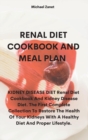 Renal Diet Cookbook and Meal Plan : KIDNEY DISEASE DIET Renal Diet Cookbook And Kidney Disease Diet. The First Complete Collection To Restore The Health Of Your Kidneys With A Healthy Diet And Proper - Book