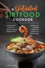 A detailed Sirfood Cookbook : SirtFood Diet: a definitive guide to losing weight with a healthy and foolproof weight loss plan lots of tasty recipes - Book