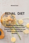 Renal Diet : The Complete Renal Diet Cookbook for Beginners Low Sodium, Low Potassium & Low Phosphorus Renal Diet Recipes. - Book