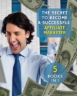 [ 5 Books in 1 ] - The Secret to Become a Successful Affiliate Marketer - (Paperback Version - English Edition) : This Book Will Show You the Steps to Take in Order to Create a Fantastic "Stream Incom - Book