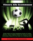 Vincere Alle Scommesse - Libro in Italiano Per Guadagnare Con Il Betting Online ! (Paperback Version - Italian Edition) : Guida Pratica Su Come Fare Soldi Grazie Al Trading Sportivo - Scopri I Miglior - Book