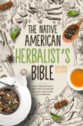 The Native American Herbalist's Bible : 3 Books In 1: A Complete Herbalism Guide on How to Naturally Improve Your Wellness Using Herbal Remedies. Learn How to Prepare Recipes for Common Diseases - Book