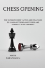 Chess Opening : The Ultimate Chess Tactics and Strategies To Learn Anything About Chess and Dominate your Opponent - Book