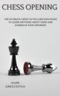 Chess Opening : The Ultimate Chess Tactics and Strategies To Learn Anything About Chess and Dominate your Opponent - Book