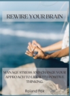 Rewire Your Brain : Manage Stress and Change Your Approach to Life with Positive Thinking - Book