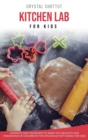 Kitchen Lab for Kids : Fantastic and Fun Recipes to Spark the Creativity and Imagination of Children in the Kitchen (Activity Book for Kids) - Book