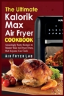 The Ultimate Kalorik Maxx Air Fryer Cookbook : Amazingly Tasty Recipes to Master Your Air Fryer Oven, that Anyone Can Cook - Book