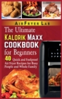 The Ultimate Kalorik Maxx Cookbook for Beginners : 40 Quick and Foolproof Air Fryer Recipes for Busy People and Whole Family - Book