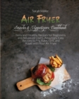 Air Fryer Snacks & Appetizers Cookbook : Tasty and Healthy Recipes for Beginners and Advanced Users . Amazingly Easy Recipes to Fry, Bake, Grill, and Roast with Your Air Fryer - Book