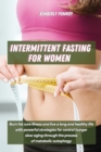 Intermittent Fasting for Women : Burn fat cure illness and live a long and healthy life with powerful strategies for control hunger slow aging through the process of metabolic autophagy - Book