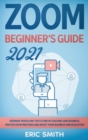 Zoom Beginner's Guide 2021 : Webinar Videos Are the Future in Teaching and Business. Master Zoom Meetings and Boost Your Business and Education. - Book