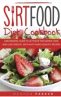 Sirtfood Diet Cookbook : A Beginners Guide to Activate the Skinny Gene and Lose Weight. Withantiaging Healthy Recipes - Book