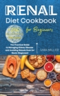 Renal Diet Cookbook for Beginners : The Practical Guide to Managing Kidney Disease and Avoiding Dialysis Even for Newly Diagnosed. +250 Easy and Delicious Recipes - Book